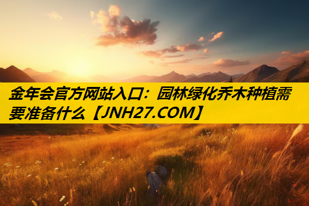 园林绿化乔木种植需要准备什么