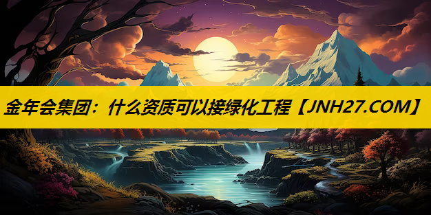 什么资质可以接绿化工程