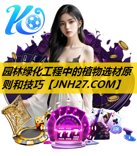 园林绿化工程中的植物选材原则和技巧