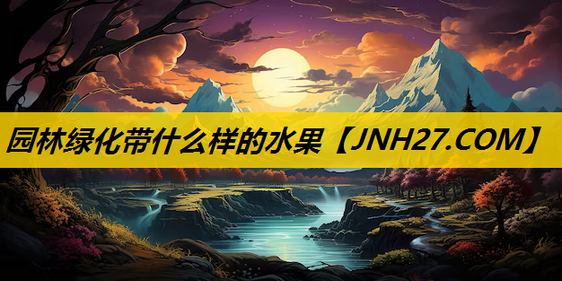园林绿化带什么样的水果