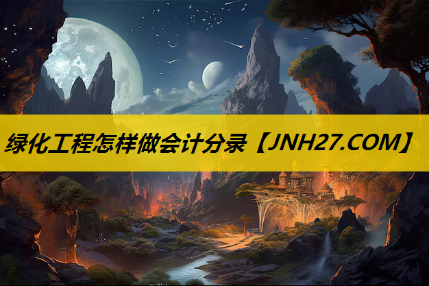 绿化工程怎样做会计分录