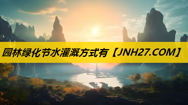 园林绿化节水灌溉方式有