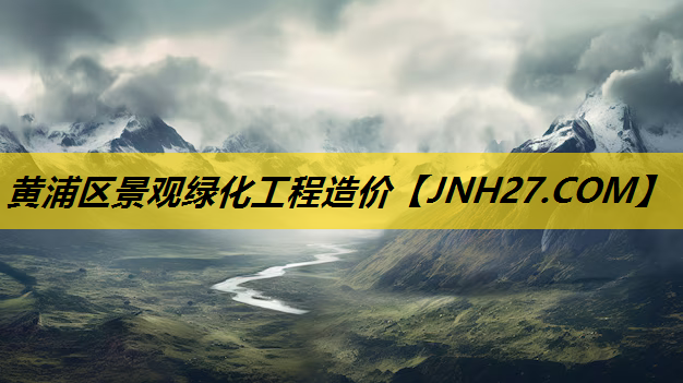 黄浦区景观绿化工程造价