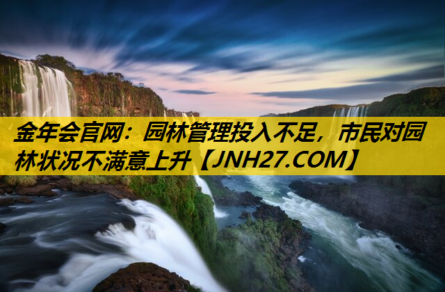 园林管理投入不足，市民对园林状况不满意上升
