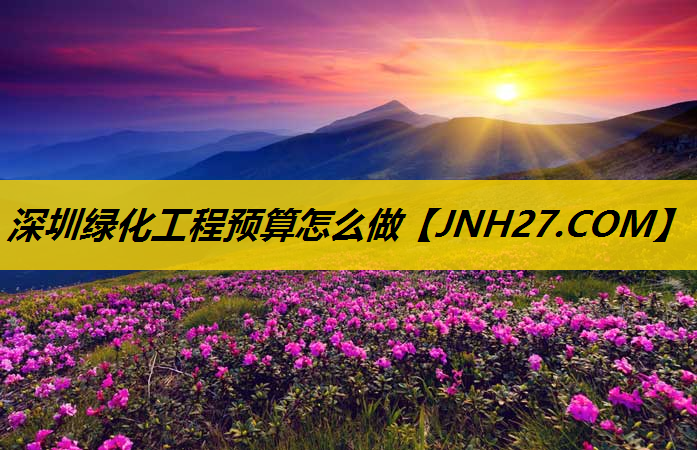 深圳绿化工程预算怎么做
