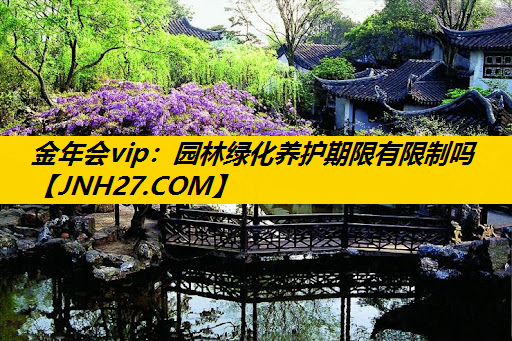 园林绿化养护期限有限制吗
