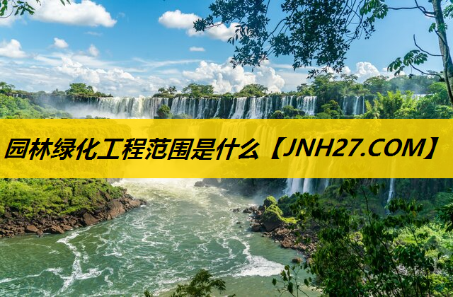 园林绿化工程范围是什么
